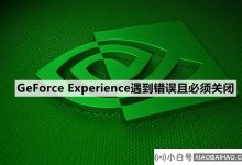 Win10系统鼓励GeForce经验遇到错误的解决方案,应关闭_小白号