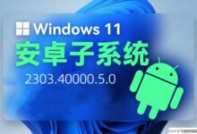 Win11 Android子系统发布(WSA)2303.40000.5.0版本更新,附更新日志!_小白号